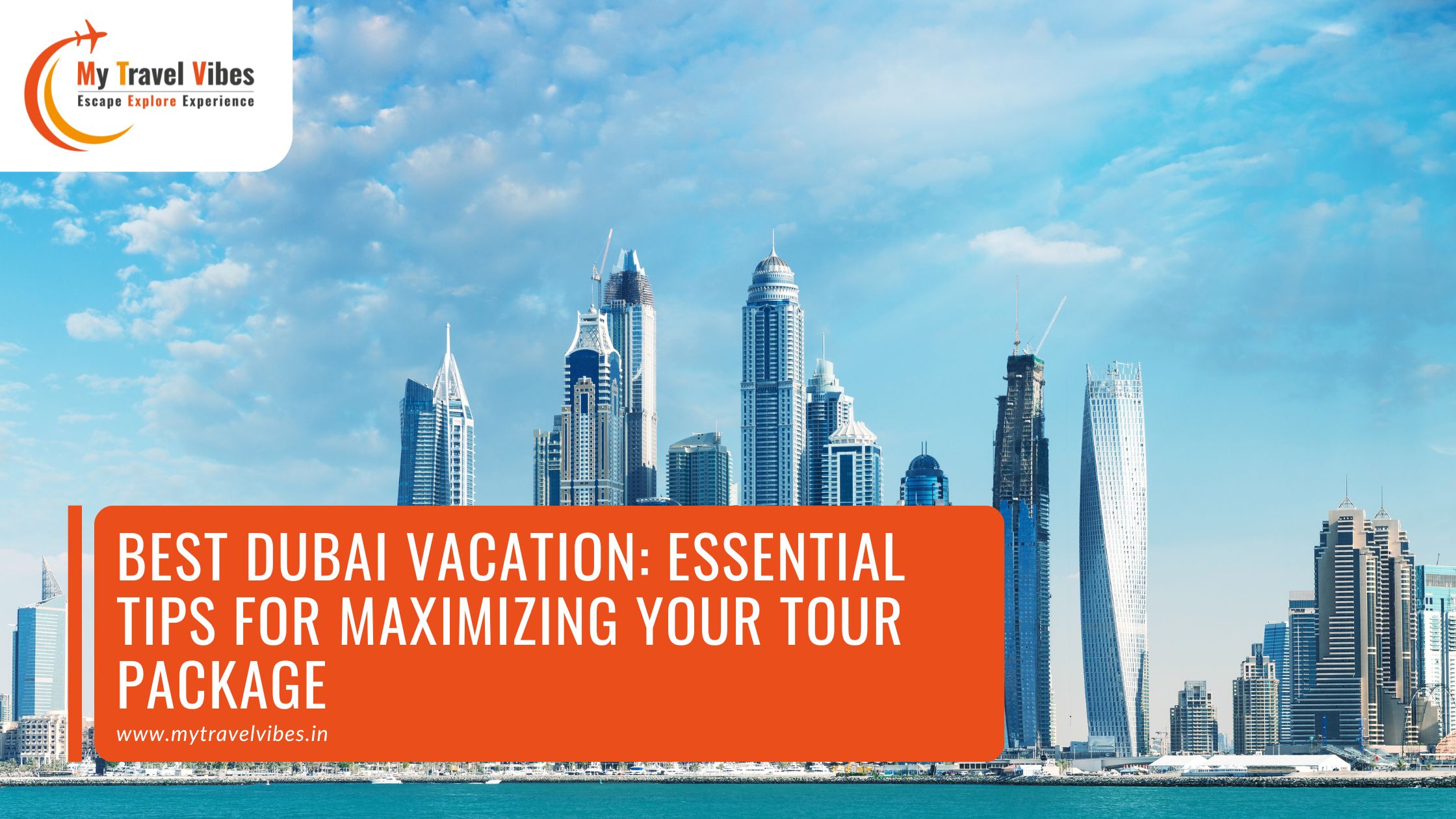 Best Dubai Vacation: Essential Tips for Maximizing Your Tour Package – My Travel Vibes